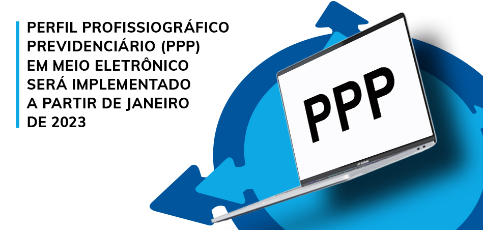 Perfil Profissiográfico Previdenciário (PPP) em meio eletrônico será implementado a partir de janeiro de 2023
